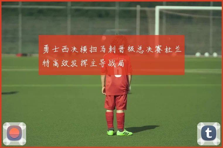 勇士西决横扫马刺晋级总决赛杜兰特高效发挥主导战局