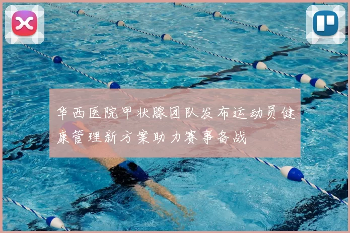 华西医院甲状腺团队发布运动员健康管理新方案助力赛事备战