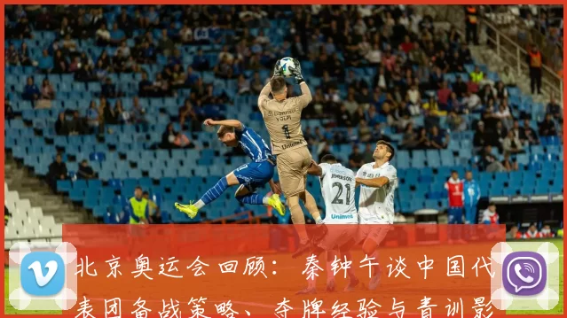 北京奥运会回顾:秦钟午谈中国代表团备战策略、夺牌经验与青训影响