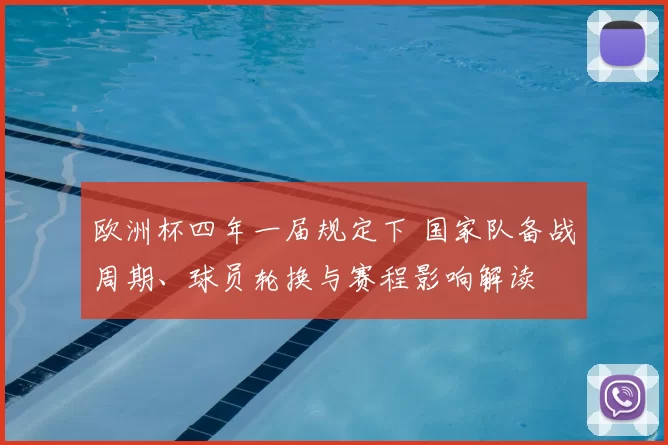 欧洲杯四年一届规定下 国家队备战周期、球员轮换与赛程影响解读